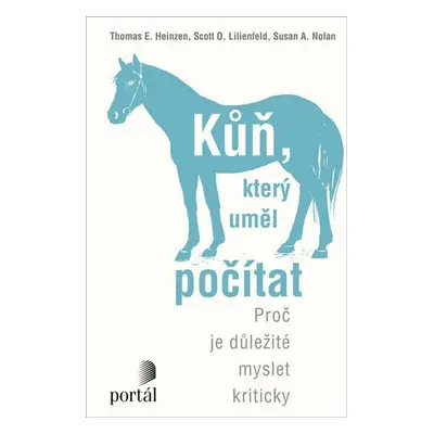 Kůň, který uměl počítat - Proč je důležité myslet kriticky - Scott O. Lilienfeld