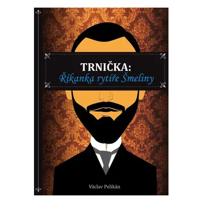 Trnička: Říkanka rytíře Šmeliny - Václav Pelikán