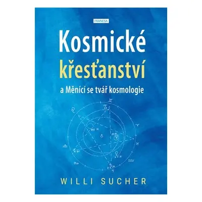 Kosmické křesťanství a Měnící se tvář kosmologie - Willi Sucher