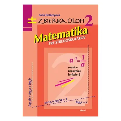 Matematika pre stredoškolákov Zbierka úloh 2 - Soňa Holéczyová