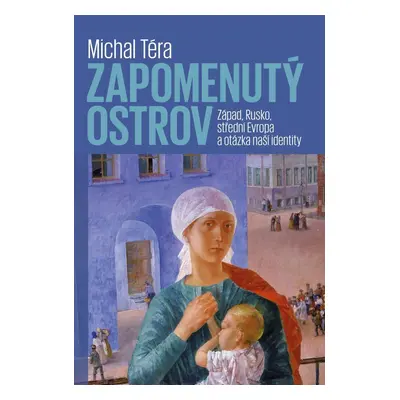 Zapomenutý ostrov - Západ, Rusko, střední Evropa a otázka naší identity - Michal Téra