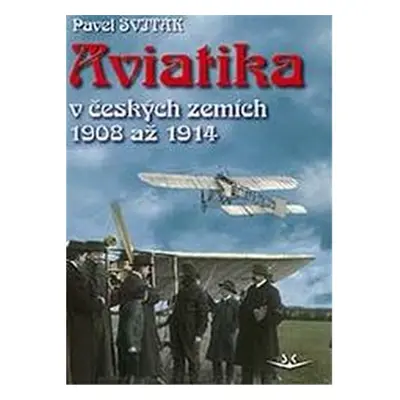 Aviatika v českých zemích 1908-1914 - Pavel Sviták