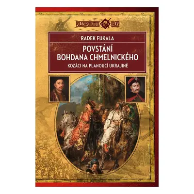 Povstání Bohdana Chmelnického - Kozáci na planoucí Ukrajině 1648–1654 - Radek Fukala