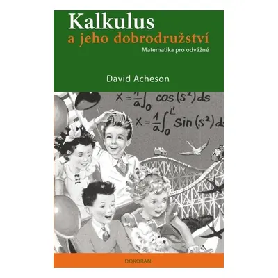 Kalkulus a jeho dobrodružství - Matematika pro odvážné - David Acheson