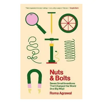 Nuts and Bolts: Seven Small Inventions That Changed the World (in a Big Way) - Roma Agrawalová