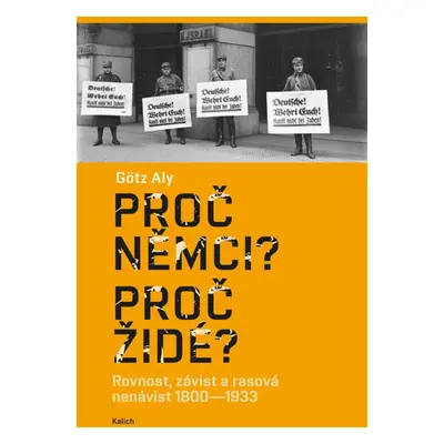 Proč Němci? Proč Židé? Rovnost, závist a rasová nenávist 1800–1933 - Aly Götz