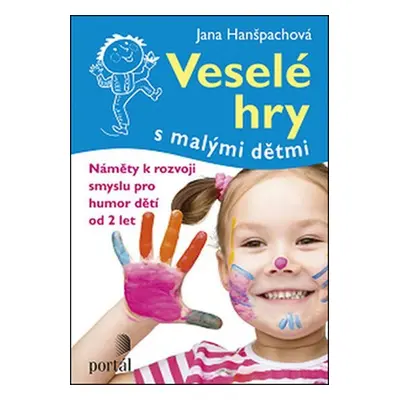 Veselé hry s malými dětmi - Náměty k rozvoji smyslu pro humor dětí od 2 let - Jana Hanšpachová