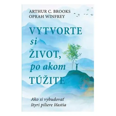 Vytvorte si život, po akom túžite - Arthur C. Brooks; Oprah Winfrey