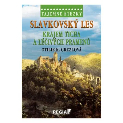 Tajemné stezky - Slavkovský les: Krajem ticha a léčivých pramenů - Otilie K. Grezlová