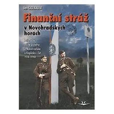 Finanční stráž v Novohradských horách - Pašerácké a jiné příběhy z Novohradska a Kaplicka z let 