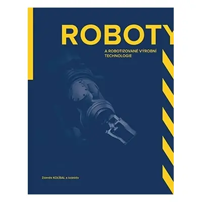 Roboty a robotizované výrobní technologi - Zdeněk Kolíbal