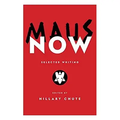 Maus Now : Selected Writing, 1. vydání - Hillary Chute