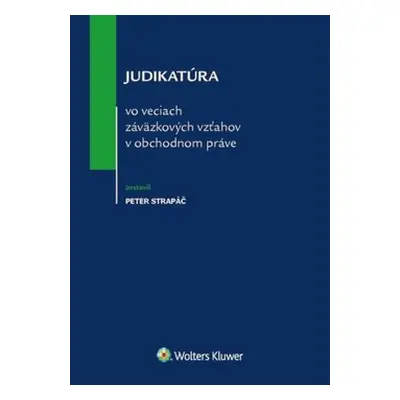 Judikatúra vo veciach záväzkových vzťahov v obchodnom práve - Peter Strapáč