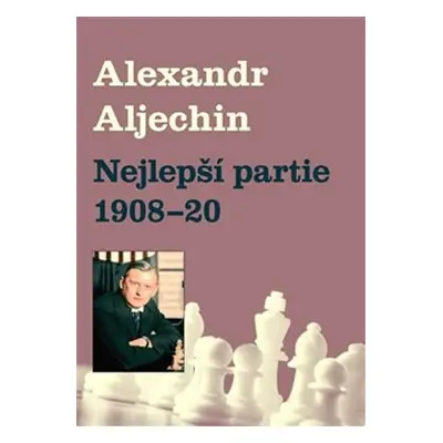 Nejlepší partie 1908-1920 - Alexandr Alechin