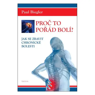 Proč to pořád bolí? - Jak se zbavit chronické bolesti - Paul Biegler