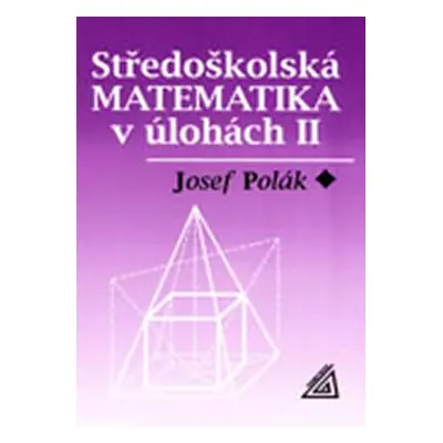 Středoškolská matematika v úlohách II - Josef Polák