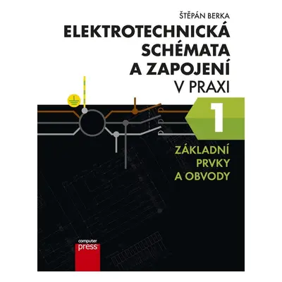 Elektrotechnická schémata a zapojení v praxi 1 - Základní prvky a obvody, 2. vydání - Štěpán Be