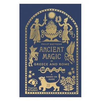 Ancient Magic in Greece and Rome: A Hands-on Guide - Philip Matyszak