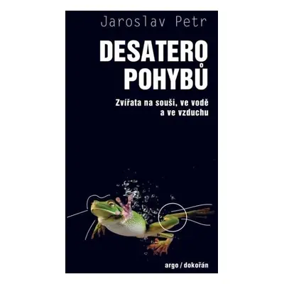 Desatero pohybů - Zvířata na souši, ve vodě a ve vzduchu - Jaroslav Petr