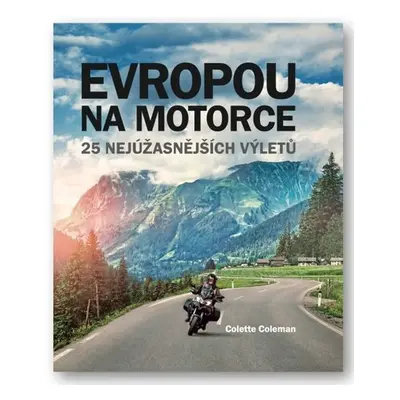 Evropou na motorce – 25 nejúžasnějších výletů, 2. vydání - Colette Coleman