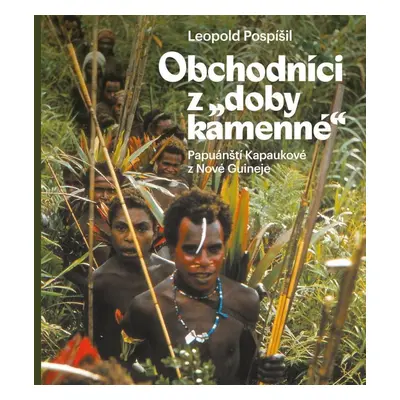 Obchodníci z „doby kamenné“ - Papuánští Kapaukové z Nové Guineje - Leopold Pospíšil