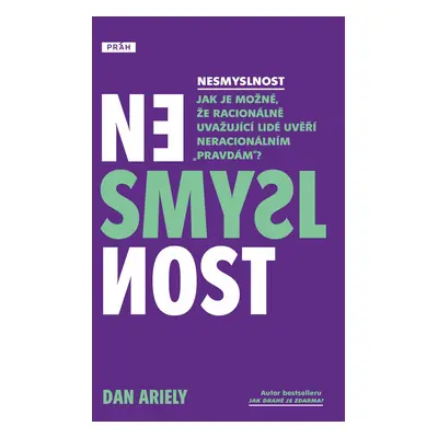 Nesmyslnost - Jak je možné, že racionálně uvažující lidé uvěří neracionálním „pravdám“? - Dan Ar