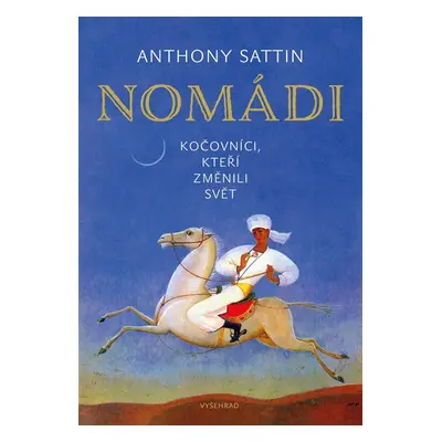 Nomádi - Kočovníci, kteří změnili svět - Anthony Sattin