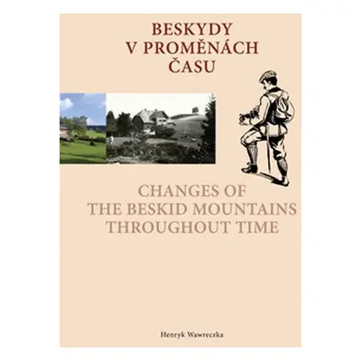 Beskydy v proměnách času / Changes of the Beskid Mountains Throughout Time - Henryk Wawreczka