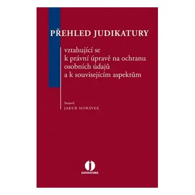 Přehled judikatury vztahující se k právní úpravě na ochranu osobních údajů a k s - Jakub Morávek