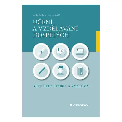 Učení a vzdělávání dospělých - Kontexty, teorie a výzkumy - Milada Rabušicová