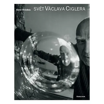 Svět Václava Ciglera - Karel Hvížďala