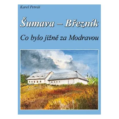 Šumava - Březník, Co bylo jižně za Modravou - Karel Petráš