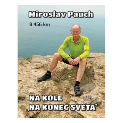 Na kole na konec světa 8456 km - Miroslav Pauch