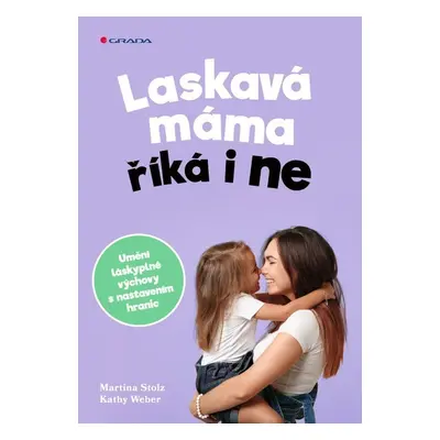 Laskavá máma říká i ne - Umění láskyplné výchovy s nastavením hranic - Kathy Weber