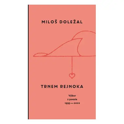 Trnem rejnoka - Výbor z poesie 1995-2022 - Miloš Doležal