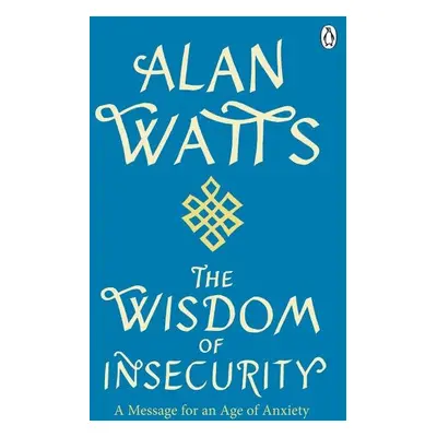 Wisdom Of Insecurity: A Message for an Age of Anxiety - Alan Watts