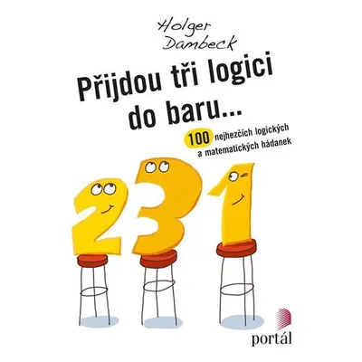 Přijdou tři logici do baru... - 100 nejhezčích logických a matematických hádanek - Holger Dambec