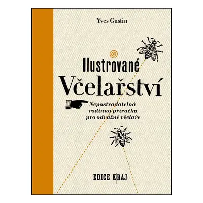 Ilustrované včelařství - Nepostradatelná rodinná příručka pro odvážné včelaře - Yves Gustin