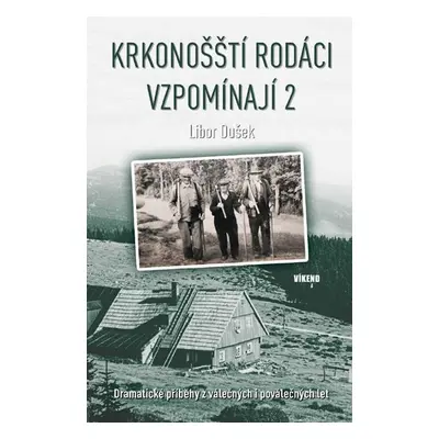 Krkonošští rodáci vzpomínají 2 - Dramatické příběhy z válečných i poválečných let - Libor Dušek