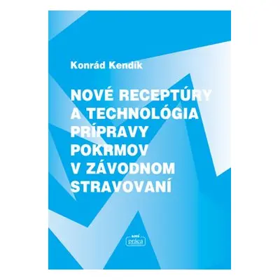 Nové receptúry a technológia prípravy pokrmov v závodnom stravování - Konrád Kendík