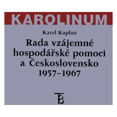 Rada vzájemné hospodářské pomoci a Československo 1957-1967 - Karel Kaplan