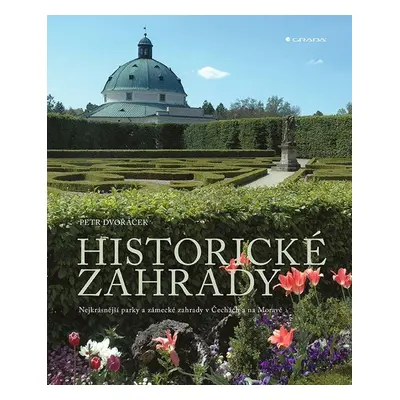 Historické zahrady - Nejkrásnější parky a zámecké zahrady v Čechách a na Moravě - Petr Dvořáček