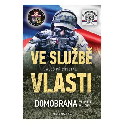 Ve službě vlasti - Domobrana ve světě i u nás - Aleš Přichystal