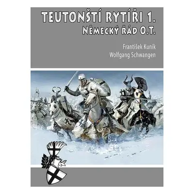 Teutonští rytíři 1. - Německý řád O.T. - František Kuník