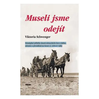 Museli jsme odejít - Strastiplné příběhy deseti německých žen o útěku, odsunu a přesídlení na ko