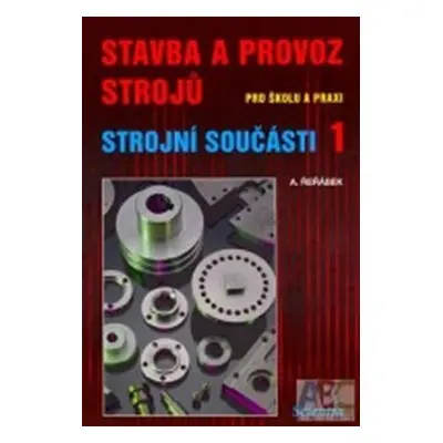 Stavba a provoz strojů - strojní součásti 1 - A. Řeřábek