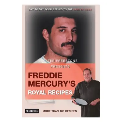 Freddie Mercury’s Royal Recipes - Peter Freestone