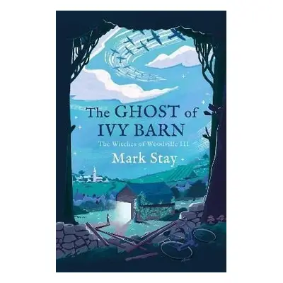 The Ghost of Ivy Barn : The Witches of Woodville 3 - Mark Stay