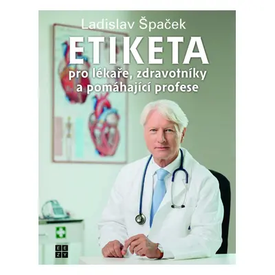 Etiketa pro lékaře, zdravotníky a pomáhající profese - Ladislav Špaček