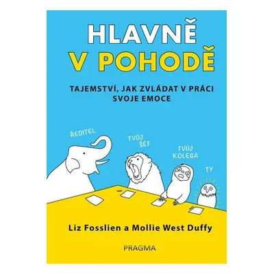 Hlavně v pohodě - Tajemství, jak zvládat v práci svoje emoce - Liz Fosslien